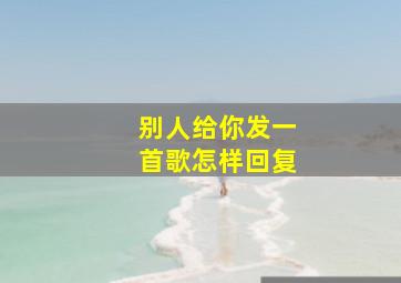 别人给你发一首歌怎样回复