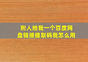 别人给我一个百度网盘链接提取码我怎么用