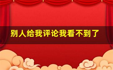 别人给我评论我看不到了