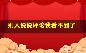 别人说说评论我看不到了