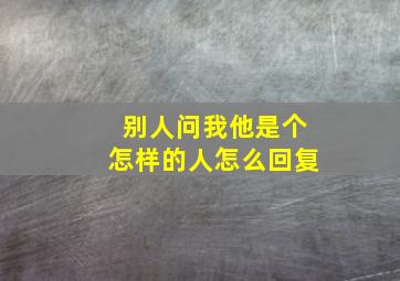 别人问我他是个怎样的人怎么回复