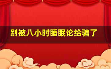 别被八小时睡眠论给骗了