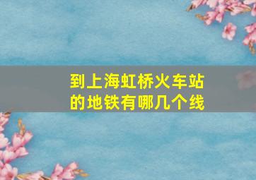 到上海虹桥火车站的地铁有哪几个线