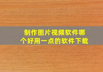 制作图片视频软件哪个好用一点的软件下载