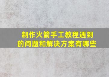 制作火箭手工教程遇到的问题和解决方案有哪些