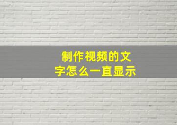 制作视频的文字怎么一直显示