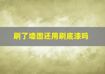 刷了墙固还用刷底漆吗