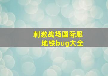 刺激战场国际服地铁bug大全