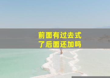 前面有过去式了后面还加吗