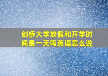 剑桥大学放假和开学时间是一天吗英语怎么说