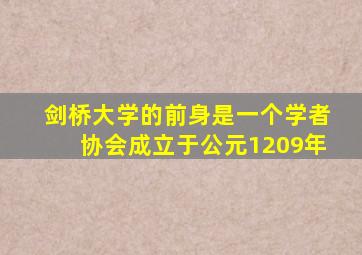 剑桥大学的前身是一个学者协会成立于公元1209年