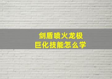 剑盾喷火龙极巨化技能怎么学