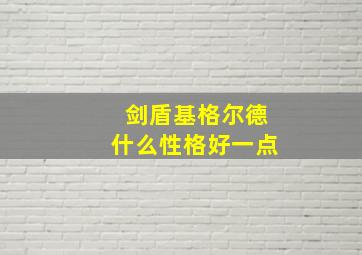 剑盾基格尔德什么性格好一点