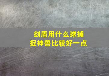 剑盾用什么球捕捉神兽比较好一点