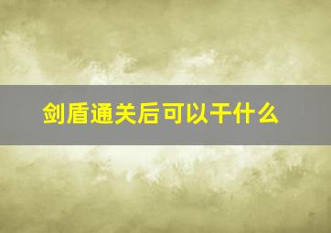 剑盾通关后可以干什么