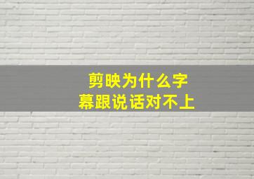 剪映为什么字幕跟说话对不上