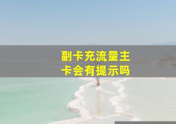 副卡充流量主卡会有提示吗