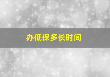 办低保多长时间