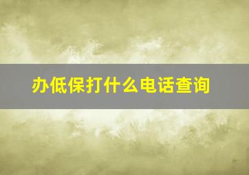 办低保打什么电话查询