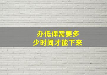 办低保需要多少时间才能下来