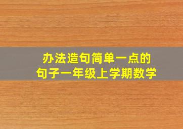 办法造句简单一点的句子一年级上学期数学