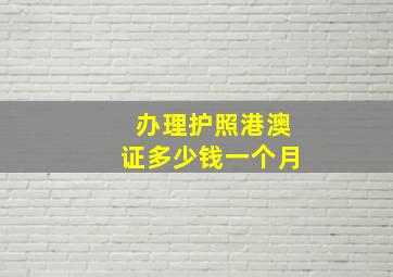 办理护照港澳证多少钱一个月