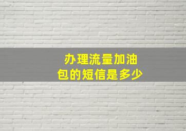 办理流量加油包的短信是多少