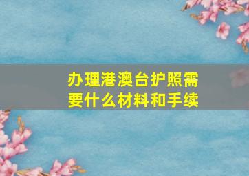 办理港澳台护照需要什么材料和手续