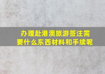 办理赴港澳旅游签注需要什么东西材料和手续呢