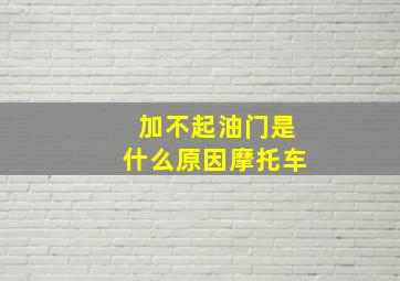 加不起油门是什么原因摩托车