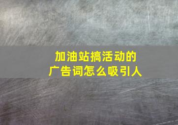 加油站搞活动的广告词怎么吸引人