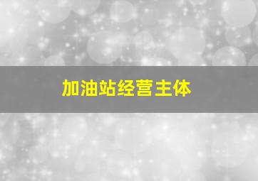 加油站经营主体