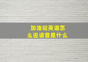 加油站英语怎么说读音是什么