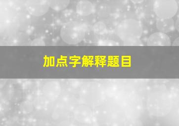 加点字解释题目