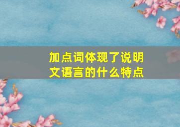 加点词体现了说明文语言的什么特点