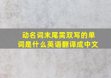 动名词末尾需双写的单词是什么英语翻译成中文