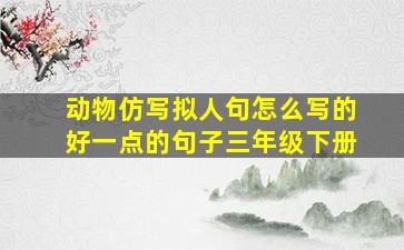 动物仿写拟人句怎么写的好一点的句子三年级下册