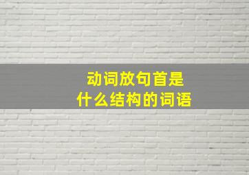 动词放句首是什么结构的词语