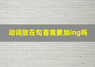 动词放在句首需要加ing吗