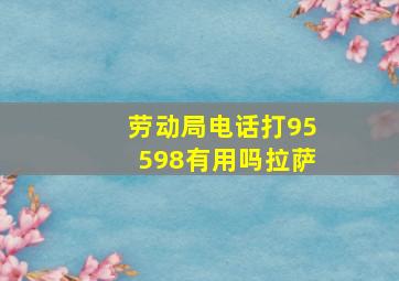 劳动局电话打95598有用吗拉萨