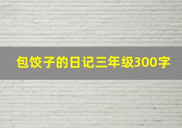 包饺子的日记三年级300字