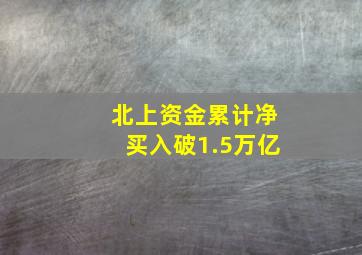 北上资金累计净买入破1.5万亿