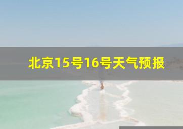 北京15号16号天气预报