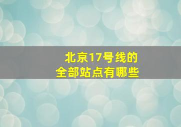 北京17号线的全部站点有哪些