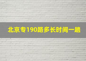 北京专190路多长时间一趟