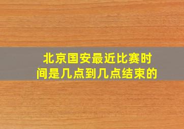 北京国安最近比赛时间是几点到几点结束的