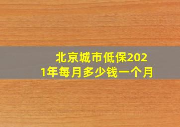 北京城市低保2021年每月多少钱一个月