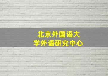 北京外国语大学外语研究中心