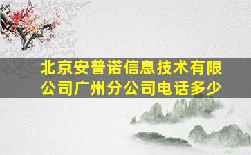 北京安普诺信息技术有限公司广州分公司电话多少