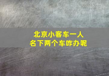 北京小客车一人名下两个车咋办呢